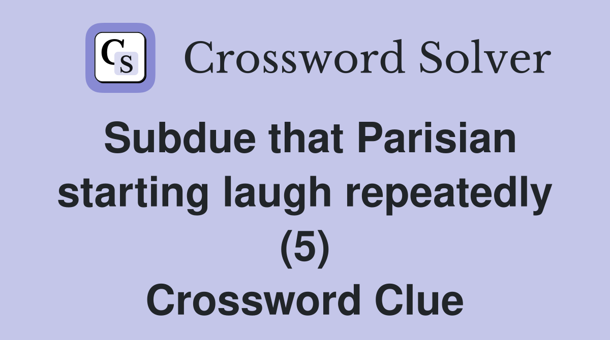 Subdue that Parisian starting laugh repeatedly (5) Crossword Clue